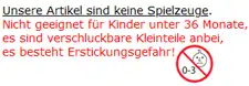 Unsere Artikel sind keine Spielzeuge. Nicht geeignet für Kinder unter 36 Monate, es sind verschluckbare Kleinteile anbei, es besteht Erstickungsgefahr!